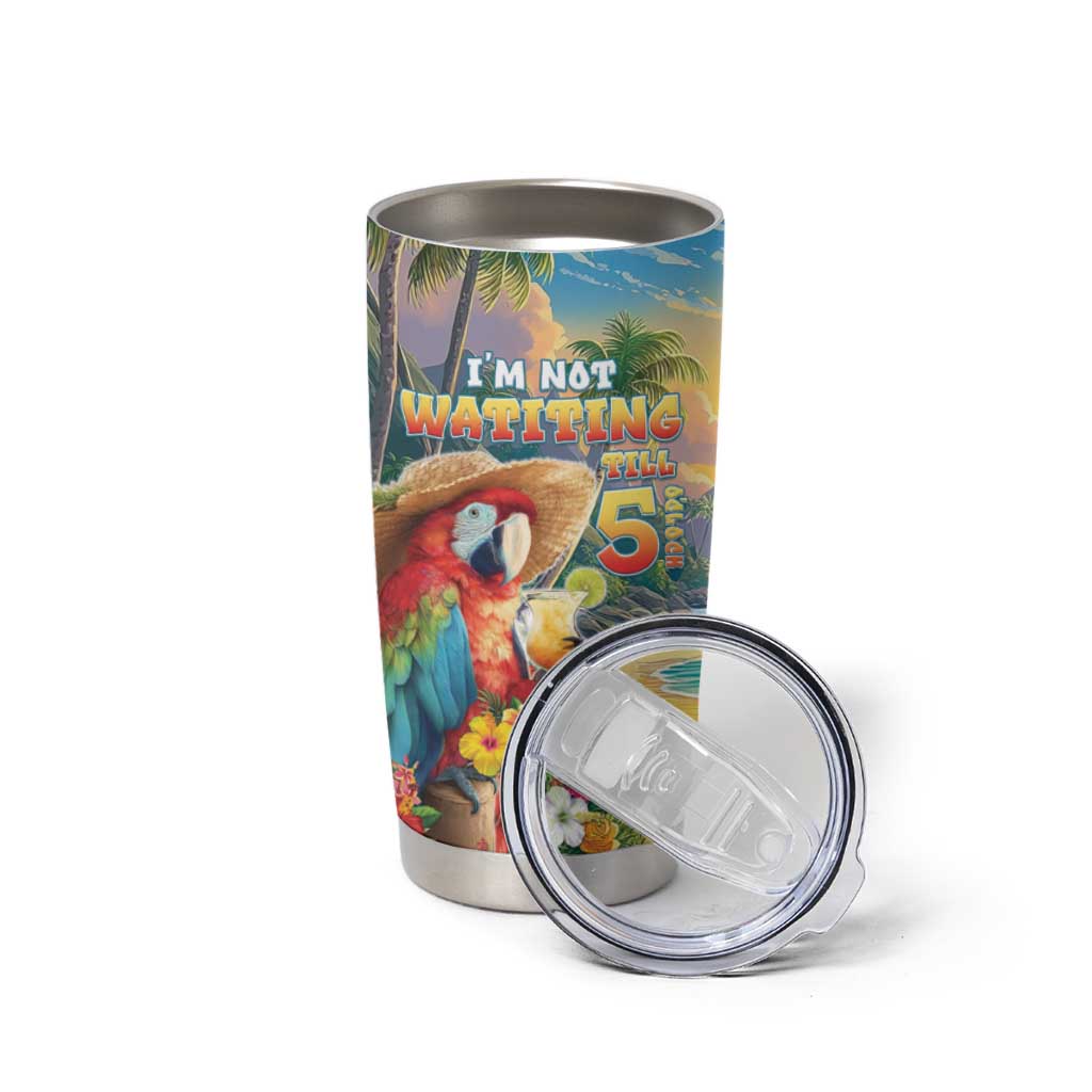 Hawaii Parrot Tumbler Cup Im Not Waiting Till 5 Oclock - Polynesian Pride